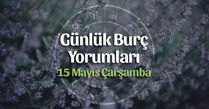 15 Mayıs Günlük Burç Yorumları