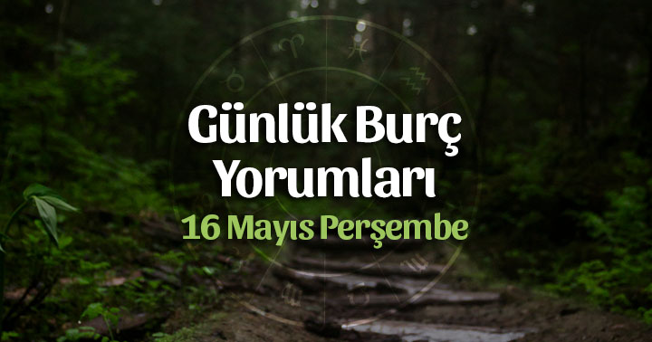 16 Mayıs Günlük Burç Yorumları