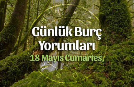18 Mayıs Günlük Burç Yorumları