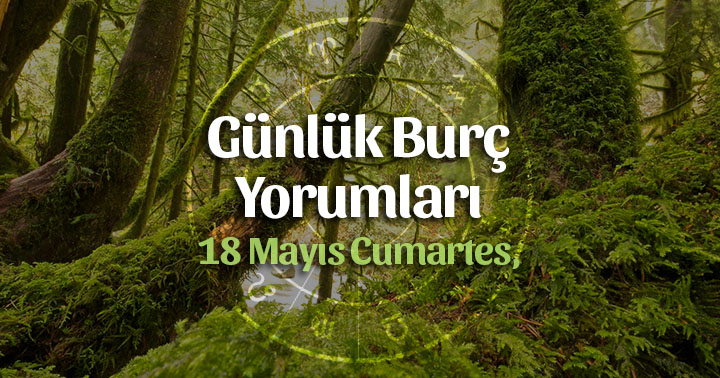 18 Mayıs Günlük Burç Yorumları