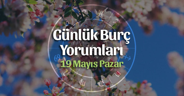 19 Mayıs Günlük Burç Yorumları