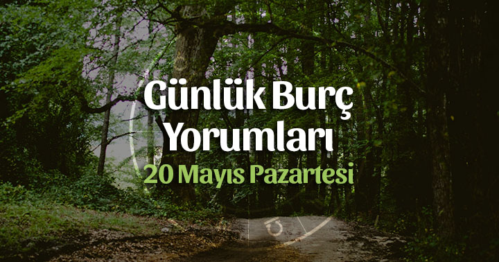 20 Mayıs 2019 Günlük Burç Yorumları