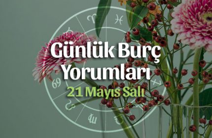 21 Mayıs 2019 Günlük Burç Yorumları