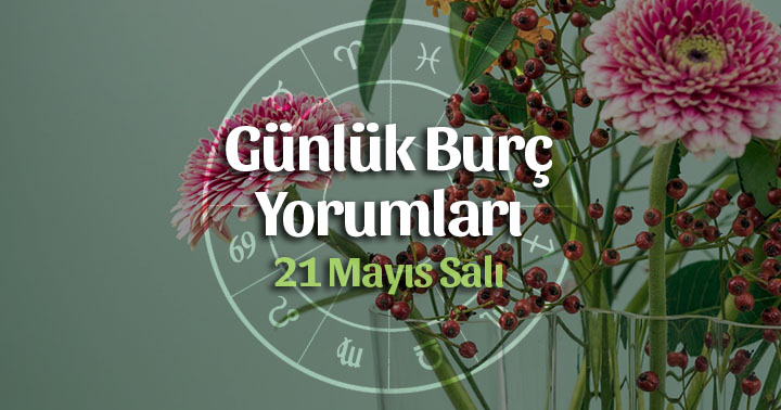 21 Mayıs 2019 Günlük Burç Yorumları