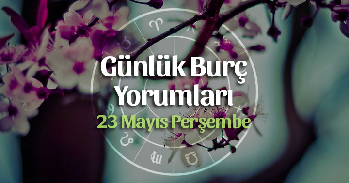 23 Mayıs 2019 Günlük Burç Yorumları