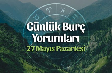 27 Mayıs 2019 Pazartesi Günlük Burç Yorumları