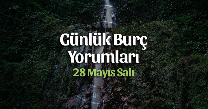 28 Mayıs 2019 Günlük Burç Yorumları