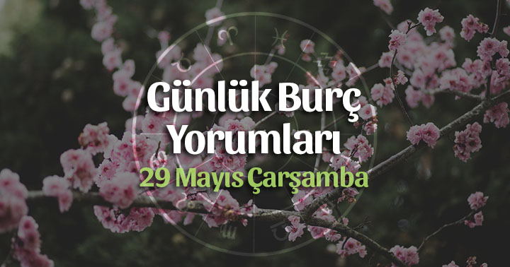 29 Mayıs 2019 Günlük Burç Yorumları