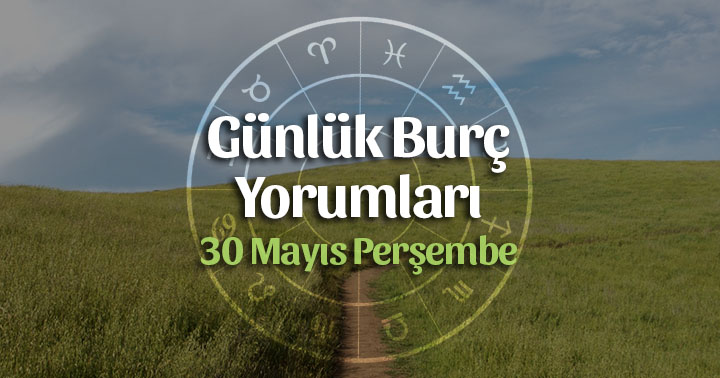 30 Mayıs 2019 Günlük Burç Yorumları