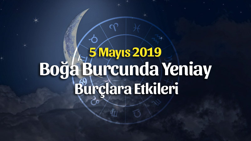 5 Mayıs 2019 Boğa Burcunda Yeniay Burçlara Etkileri