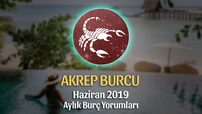 Akrep Burcu Haziran 2019 Aylık Yorum