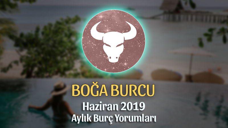 Boğa Burcu Haziran 2019 Aylık Yorum