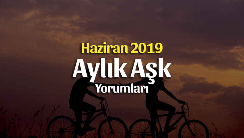 Burçlar Haziran 2019 Aylık Aşk Yorumları