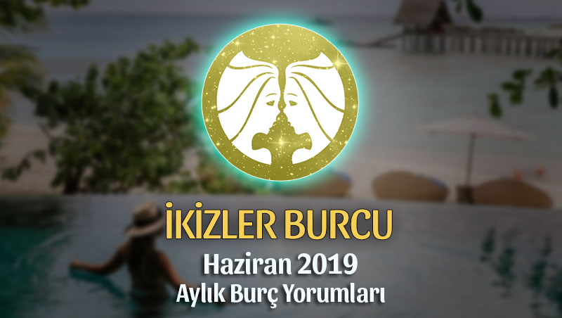 İkizler Burcu Haziran 2019 Aylık Yorum