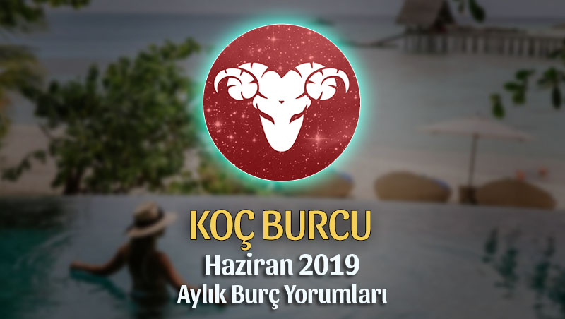 Koç Burcu Haziran 2019 Aylık Yorum