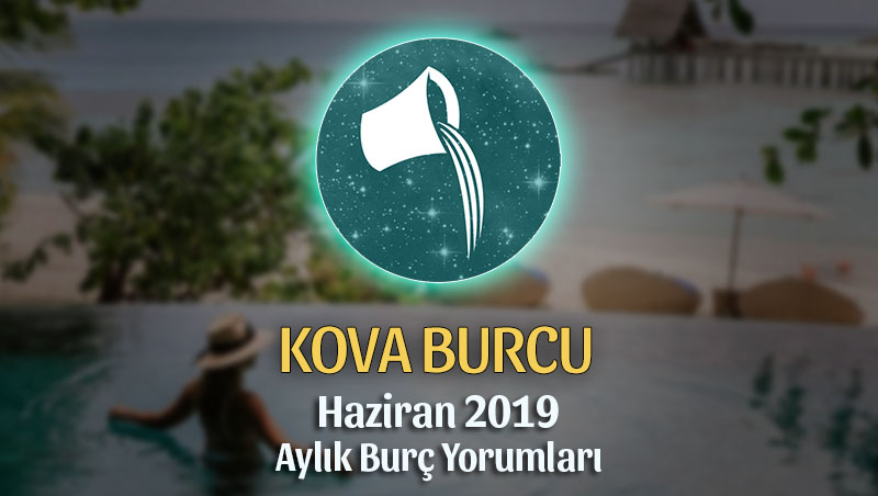 Kova Burcu Haziran 2019 Aylık Yorum