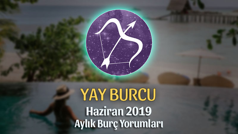 Yay Burcu Haziran 2019 Aylık Yorum