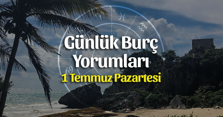 1 Temmuz 2019 Günlük Burç Yorumları