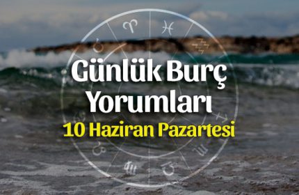10 Haziran 2019 Günlük Burç Yorumları