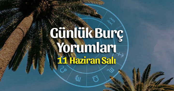 11 Haziran 2019 Günlük Burç Yorumları