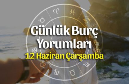 12 Haziran 2019 Günlük Burç Yorumları