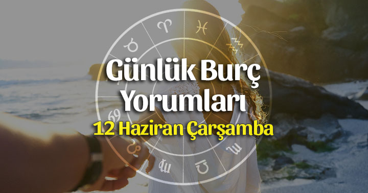 12 Haziran 2019 Günlük Burç Yorumları