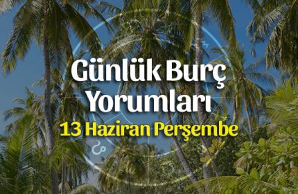 13 Haziran 2019 Günlük Burç Yorumları