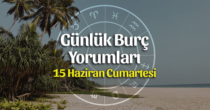 15 Haziran 2019 Günlük Burç Yorumları