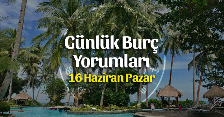 16 Haziran 2019 Günlük Burç Yorumları