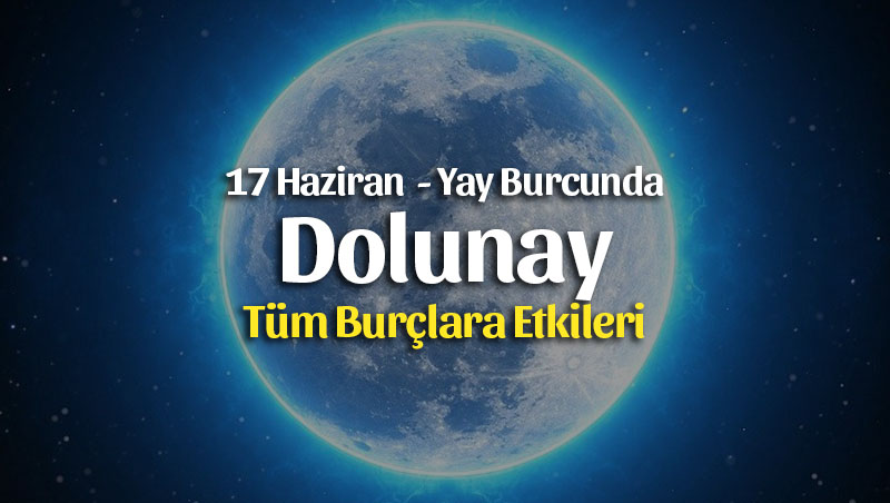 17 Haziran Dolunay Yay Burcunda Burçlara Etkileri