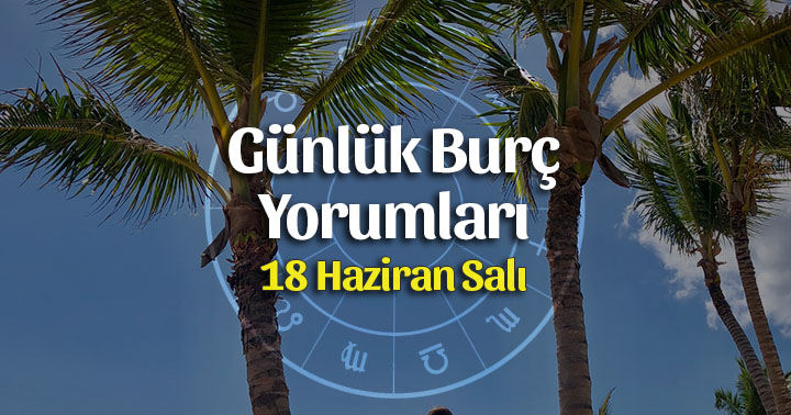 18 Haziran 2019 Günlük Burç Yorumları