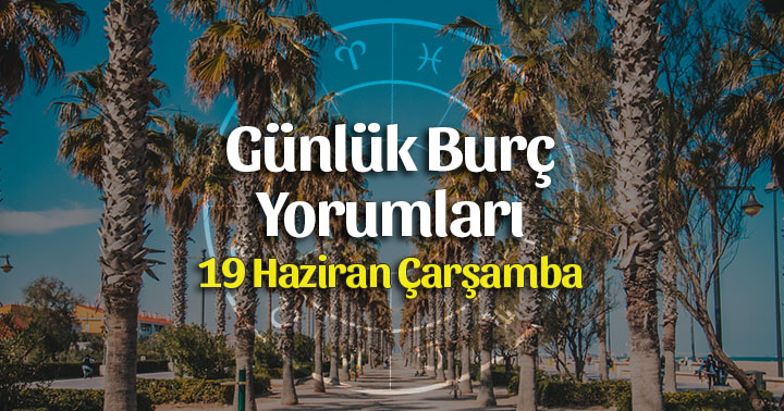 19 Haziran 2019 Günlük Burç Yorumları