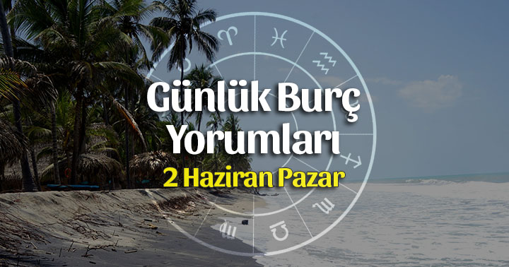 2 Haziran 2019 Günlük Burç Yorumları