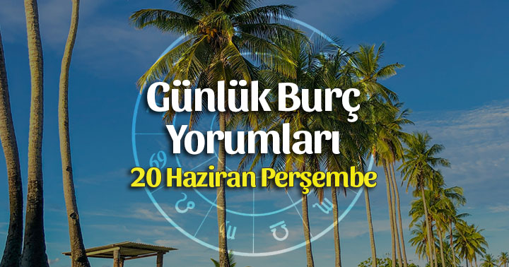 20 Haziran Günlük Burç Yorumları