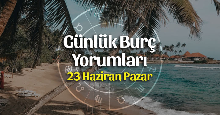 23 Haziran 2019 Günlük Burç Yorumları