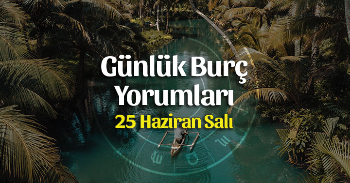 25 Haziran 2019 Günlük Burç Yorumları