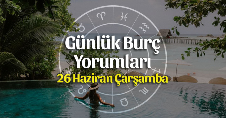 26 Haziran 2019 Günlük Burç Yorumları