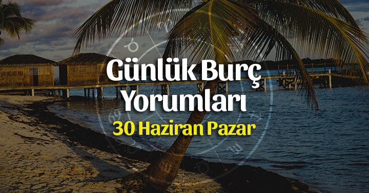 30 Haziran 2019 Günlük Burç Yorumları