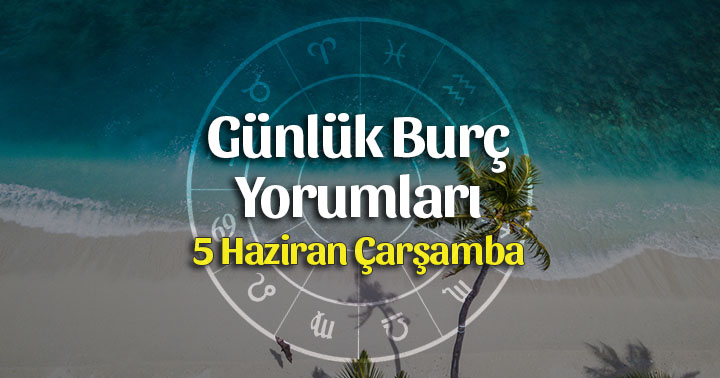 5 Haziran 2019 Günlük Burç Yorumları