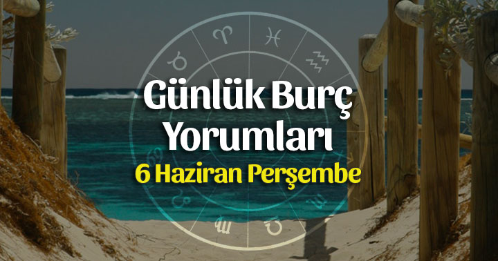 6 Haziran 2019 Günlük Burç Yorumları