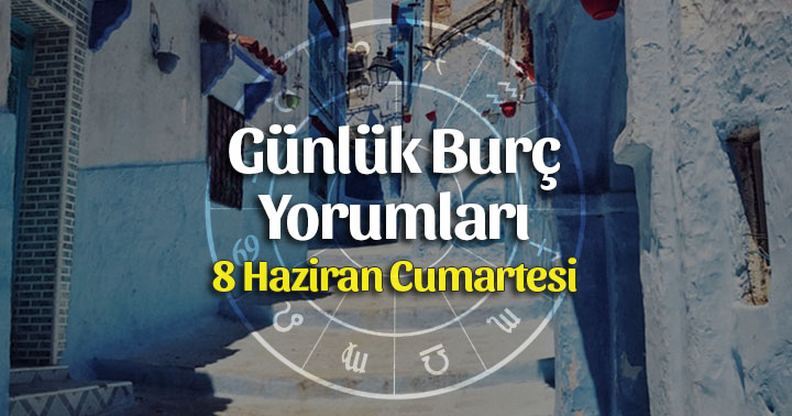 8 Haziran 2019 Günlük Burç Yorumları