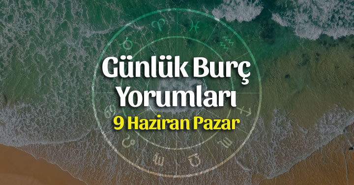 9 Haziran 2019 Günlük Burç Yorumları