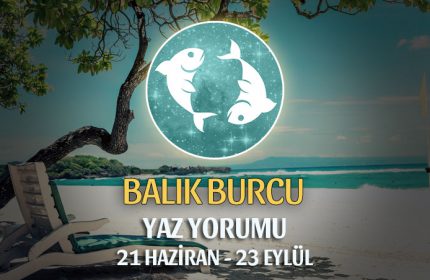 Balık Burcu 2019 Yaz Yorumu