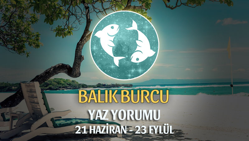 Balık Burcu 2019 Yaz Yorumu