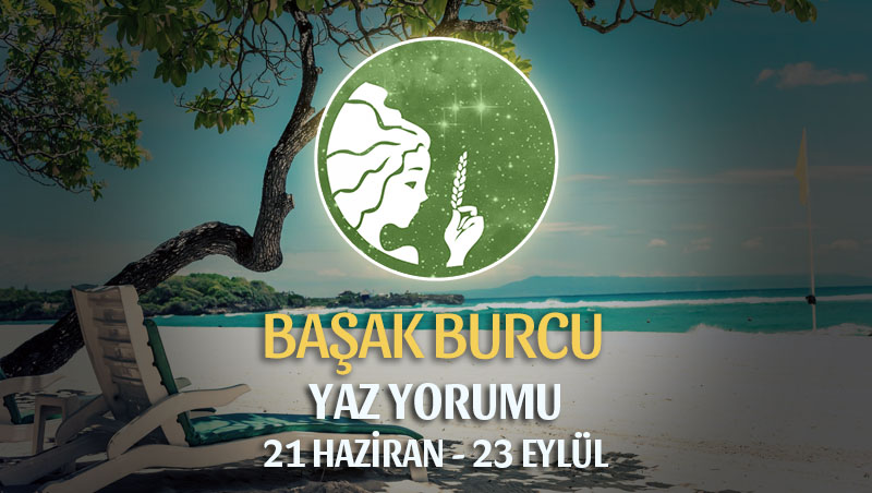 Başak Burcu 2019 Yaz Yorumu