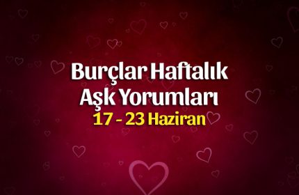 Burçlar Haftalık Aşk Yorumları 17 – 23 Haziran