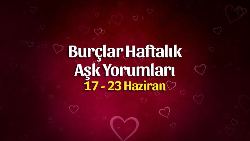 Burçlar Haftalık Aşk Yorumları 17 – 23 Haziran