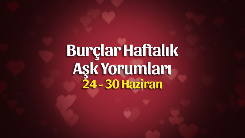 Burçlar Haftalık Aşk Yorumları 24 – 30 Haziran