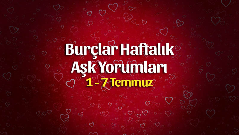 Burçlar Haftalık Aşk Yorumları 1 – 7 Temmuz