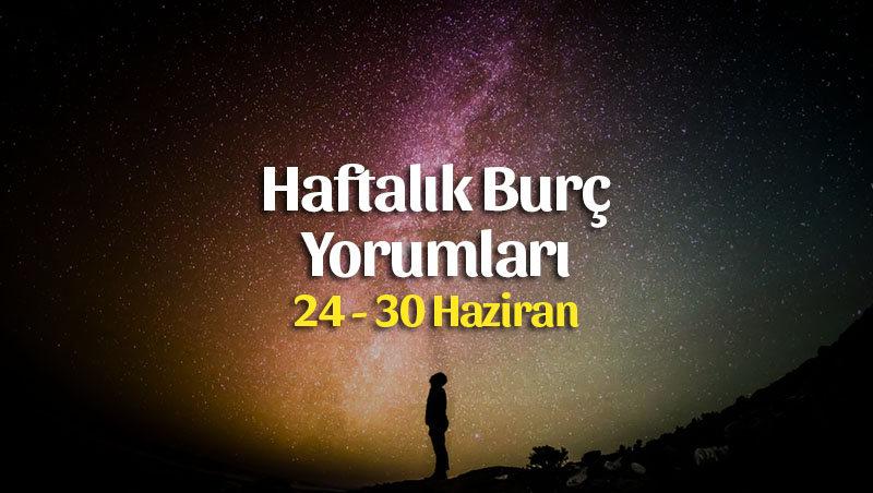 Haftalık Burç Yorumları 24 – 30 Haziran